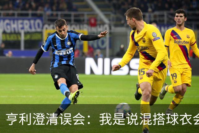 亨利澄清误会：我是说混搭球衣会带来厄运，并不是说尼日利亚坏话